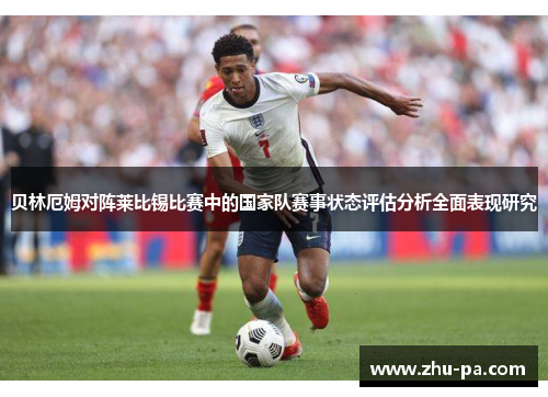 贝林厄姆对阵莱比锡比赛中的国家队赛事状态评估分析全面表现研究
