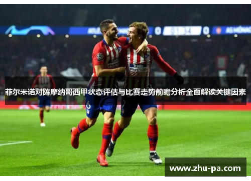 菲尔米诺对阵摩纳哥西甲状态评估与比赛走势前瞻分析全面解读关键因素