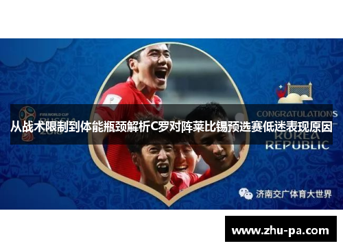 从战术限制到体能瓶颈解析C罗对阵莱比锡预选赛低迷表现原因